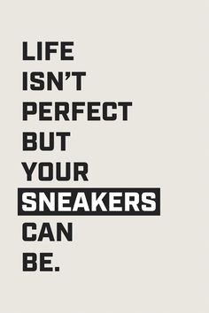 a black and white poster with the words life isn't perfect but your sneakers can be