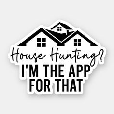 a sticker that says house hunting? i'm the app for that