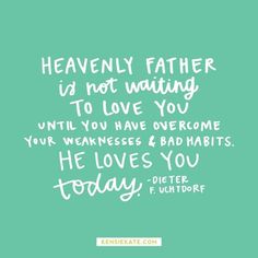 a quote that reads, heavenly father is not waiting to love you until you have overcome your