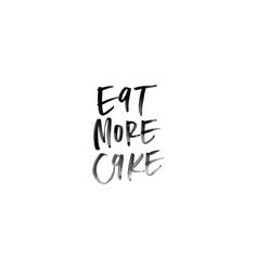 the words eat more cake written in black ink