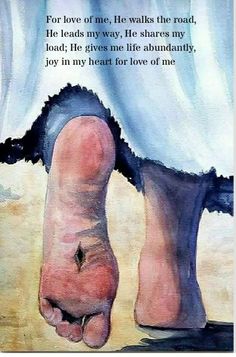 a painting of a person's foot with the words for love of me, he walks the road