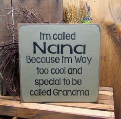 a wooden sign that says i'm called nana because i'm way too cool and special to be called grandma