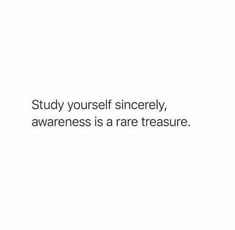 a white background with the words study yourself sinerely, awareness is a rare treasure