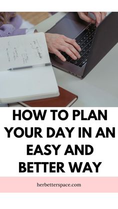 a person typing on a laptop with the text how to plan your day in an easy and better way