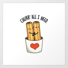 two french fries in a cup with the words churro all i need art print