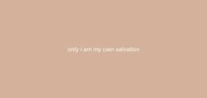 the words only i am my own salvation on a beige background