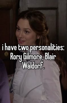 i have two personalitys roxy ginore, blair waldorf?