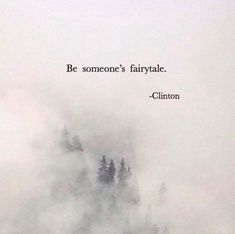 a foggy mountain covered in trees with a quote written on the top that reads, be someone's fairytale - clinton