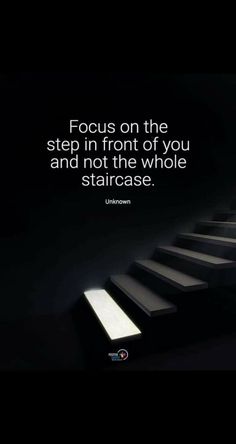 a black and white photo with the words focus on the step in front of you and not the whole staircase