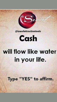 the words cash will flow like water in your life type yes to affirm