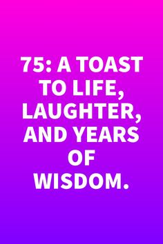 the words 75 a toast to life, laughter and years of wisdom on a purple background