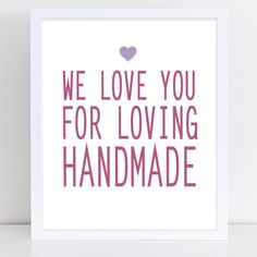 we love you for loving handmade print in pink and purple on a white background