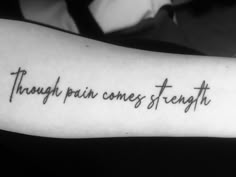 Tattoos About Pushing Through, Quotes About Strength Women Tattoo, Tattoos To Show Strength, Strength Quotes Tattoos For Women, Tattoo After Divorce Strength, Brave Tattoos For Women, Being Strong Tattoos, With Pain Comes Strength Tat, Small Strength Tattoos For Women