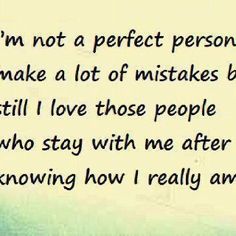 a poem written in black and white with the words i'm not a perfect person, make a lot of wishes but still i love those people who stay with me after