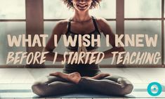 a woman sitting in a yoga pose with the words what i wish i knew before i started teaching