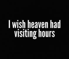 the words i wish heaven had visiting hours written in white ink on a black background