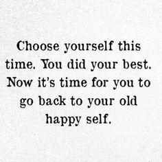 an old quote that reads choose yourself this time you did your best now it's time for you to go back to your old happy self