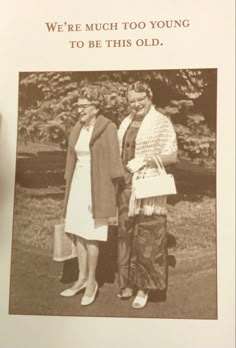 an old photo of two women standing next to each other with the caption we're much too young to be this old