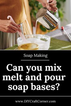 a woman pouring soap into a bowl with the words can you mix melt and pour soap bases?