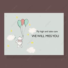 a card that says, fly high and take care we will miss you with balloons