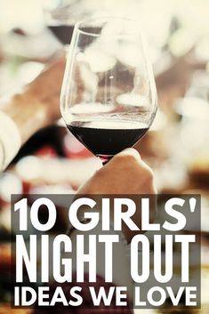 a person holding a wine glass with the words 10 girls'night out ideas we love