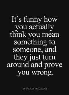 a quote that reads, it's crazy how one day you're someone's everything and the next day you don't mean anything to them anymore