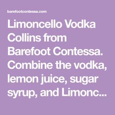 the words lemoncello vodka collinss from barefoot contessa combine the vodka, lemon juice, sugar syrup and limoo