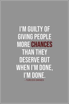 a quote that reads, i'm guilty of giving people more changes than they deserves