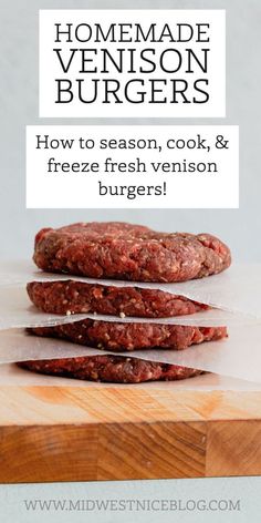 hamburger burgers stacked on top of each other with text overlay that reads homemade venison burgers how to season, cook and freeze fresh version burgers