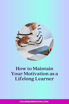 a woman sitting at a desk with her laptop and text how to maintain your motivation as a lifelong learner