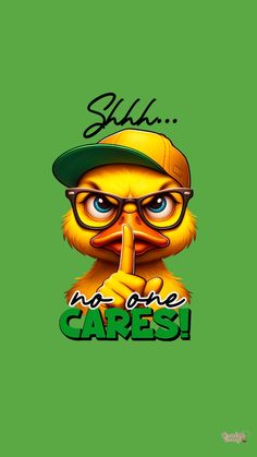 a yellow bird wearing glasses and a hat with the words shh no one cares