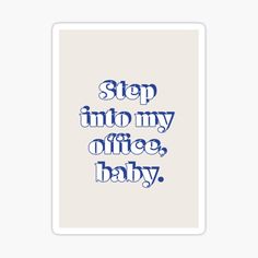 the words step into my office, baby on a white background sticker with blue ink