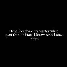 a black and white photo with the words true freedom no matter what you think of me, i know who i am