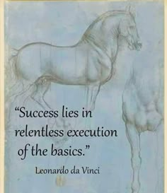 a drawing of a horse with the quote success lies in relientiess executeion of the basics