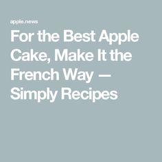 the words for the best apple cake, make it the french way simply recipes