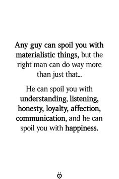 a quote that says, any guy can spoil you with material things, but the right man