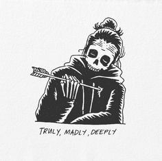 a drawing of a skeleton holding an arrow with the words truly madly deeply written on it