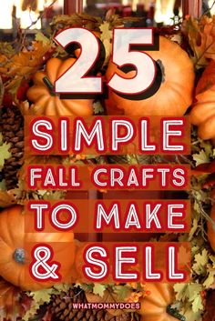 pumpkins and pine cones with the words 25 simple fall crafts to make and sell