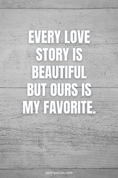 a quote that reads, every love story is beautiful but ourss is my favorite