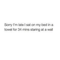 the text reads sorry i'm late i sat on my bed in a towel for 3 mins staring at a wall