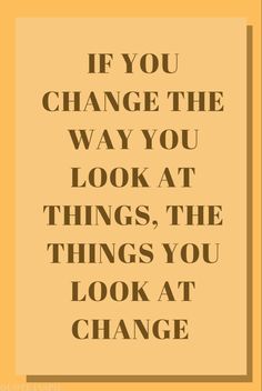 the quote if you change the way you look at things, the things you look at change