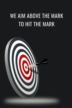 a dart hitting in the center of a bullseye target with text that reads, we aim above the mark to hit the mark