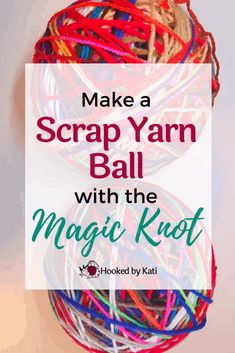 yarn ball with the words make a scrap yarn ball with the magic knot