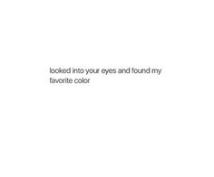 the words look into your eyes and found my favorite color