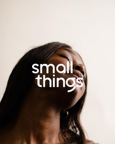 a woman with her eyes closed and the words small things above her head