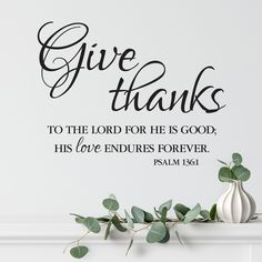 a wall decal that says give thanks to the lord for his good