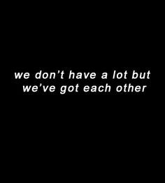 a black and white photo with the words we don't have a lot but we've got each other