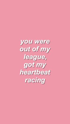 a pink background with the words you were out of my league, got my heartbeat racing