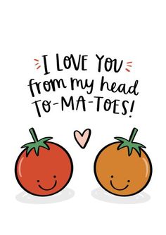 two tomatoes with the words i love you from my head to mat - toes