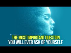 the most important question you will ever ask of yourself is that it's true